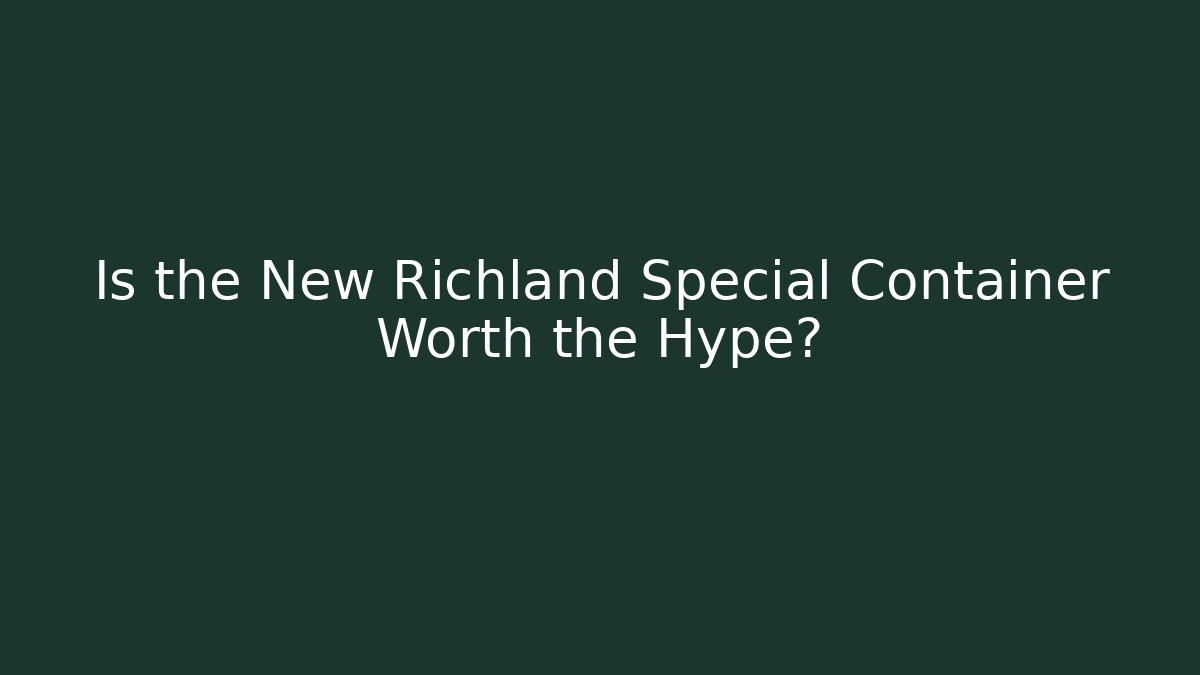 Is the New Richland Special Container Worth the Hype?