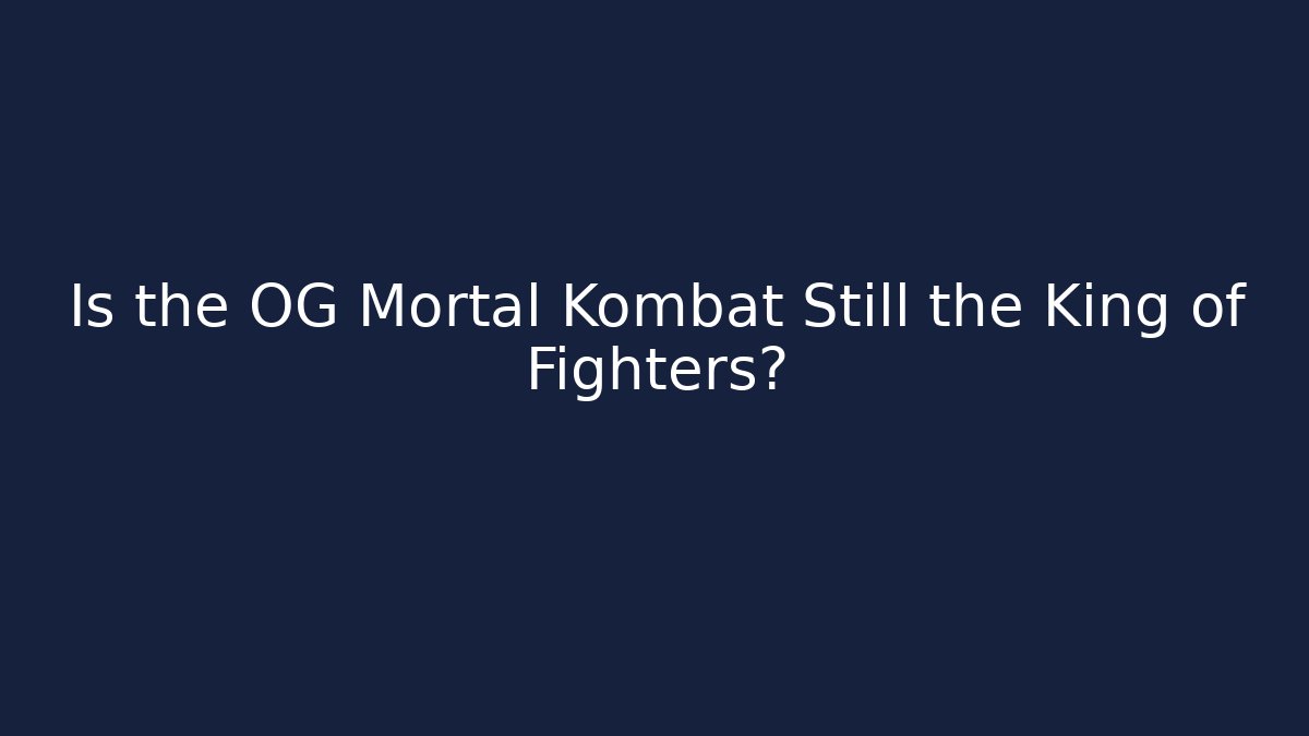 Is the OG Mortal Kombat Still the King of Fighters? - Smart Esu