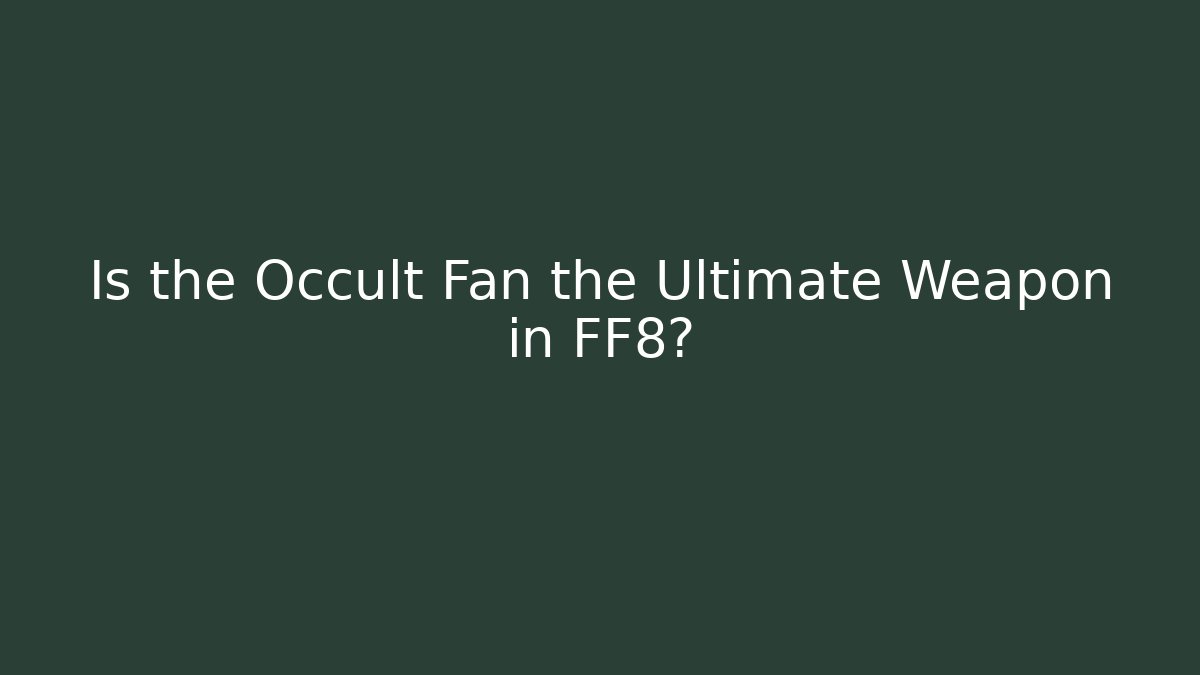 Is the Occult Fan the Ultimate Weapon in FF8? - Smart Esu