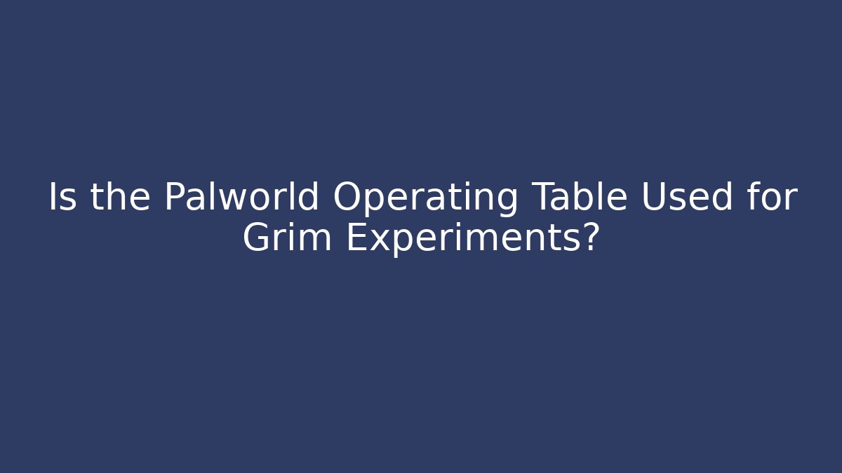 Is the Palworld Operating Table Used for Grim Experiments?