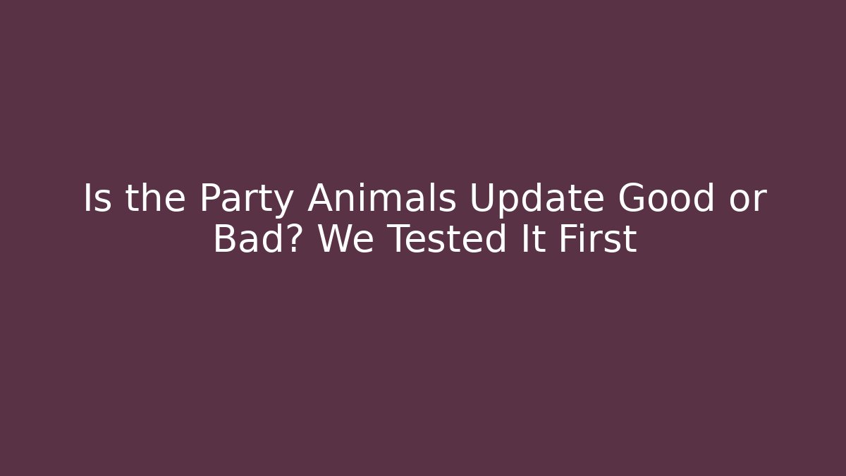 Is the Party Animals Update Good or Bad? We Tested It First