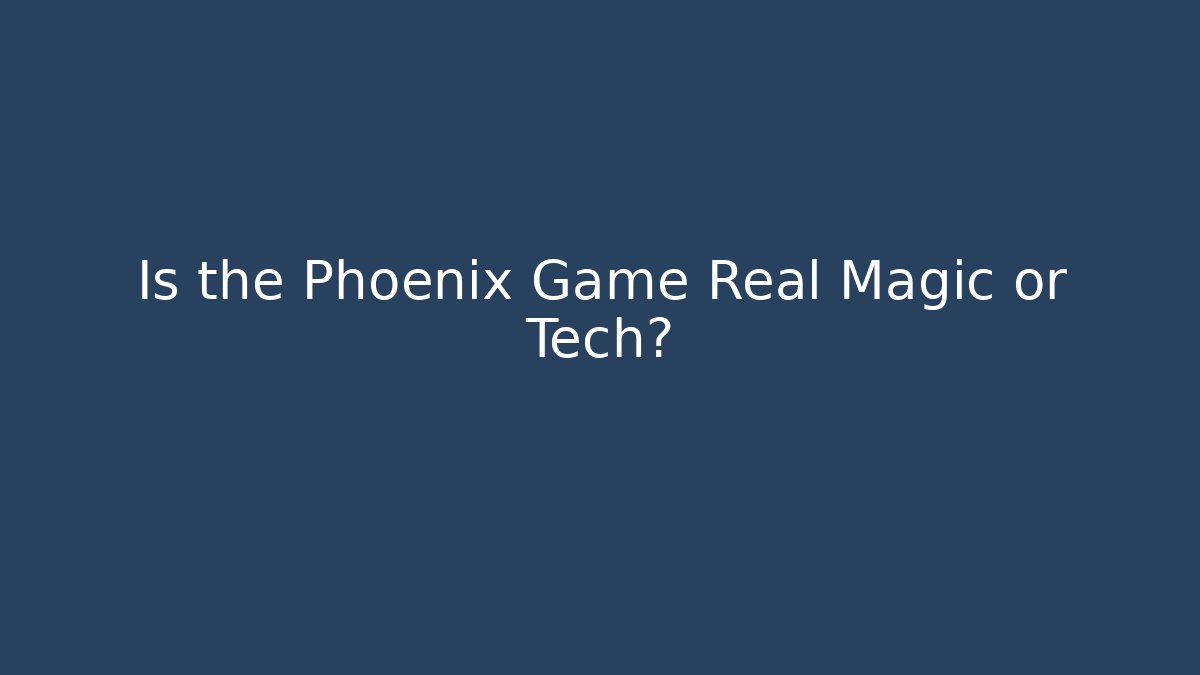 Is the Phoenix Game Real Magic or Tech? - Smart Esu