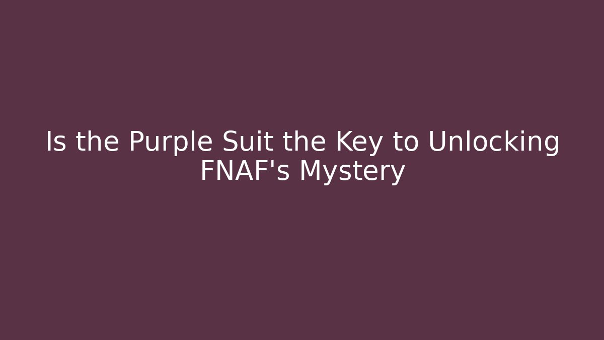 Is the Purple Suit the Key to Unlocking FNAF's Mystery