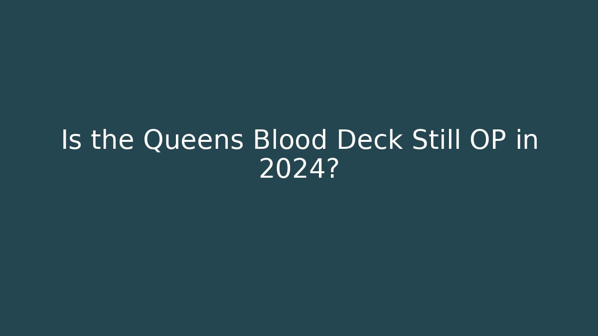 Is the Queens Blood Deck Still OP in 2024?