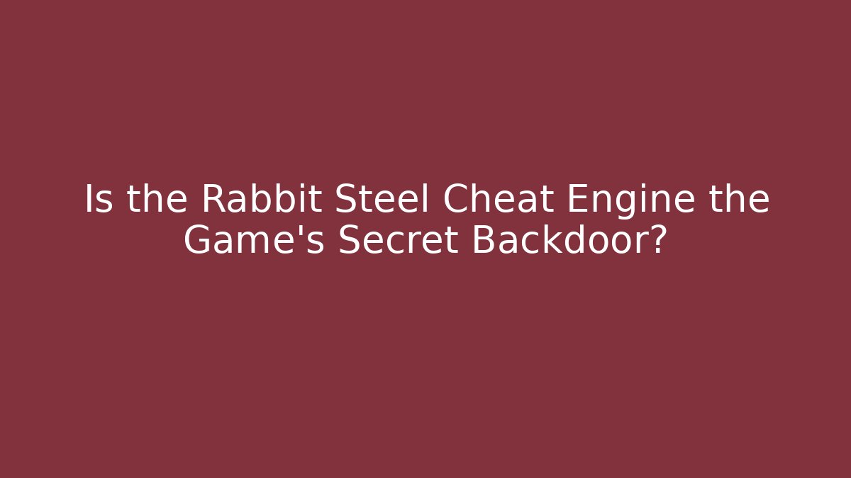 Is the Rabbit Steel Cheat Engine the Game's Secret Backdoor?