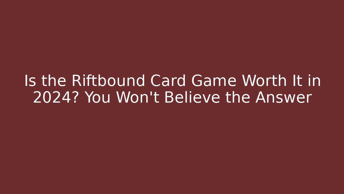 Is the Riftbound Card Game Worth It in 2024? You Won’t Believe the Answer