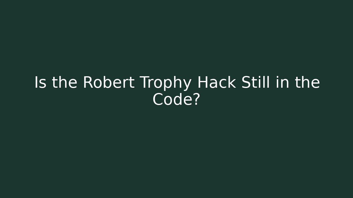 Is the Robert Trophy Hack Still in the Code?