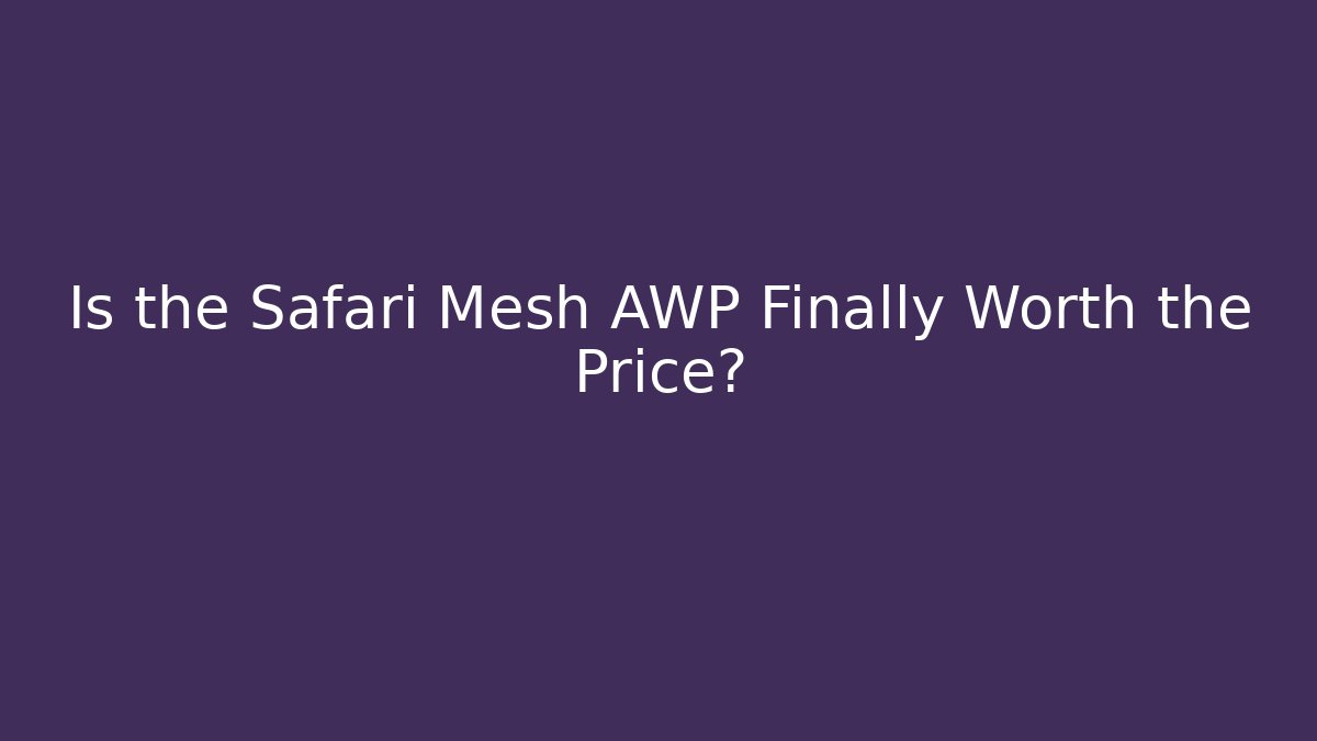 Is the Safari Mesh AWP Finally Worth the Price?