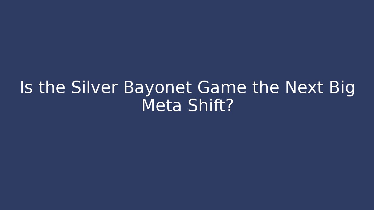 Is the Silver Bayonet Game the Next Big Meta Shift?