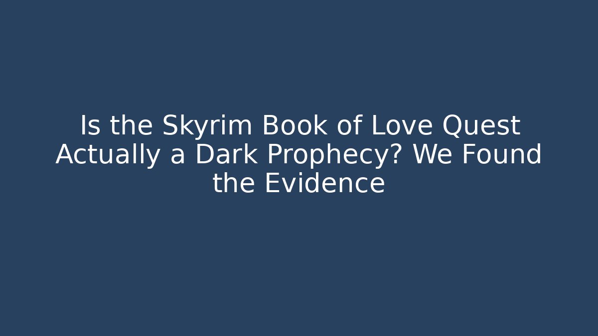 Is the Skyrim Book of Love Quest Actually a Dark Prophecy? We Found the Evidence