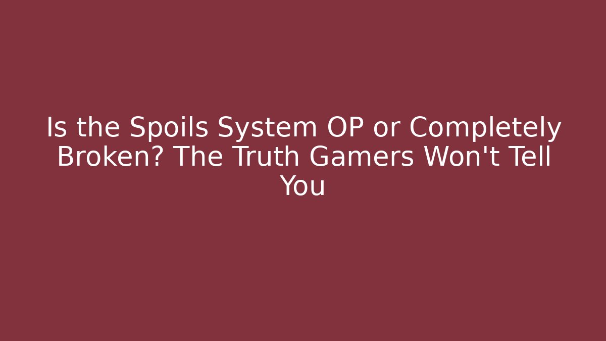 Is the Spoils System OP or Completely Broken? The Truth Gamers Won't Tell You