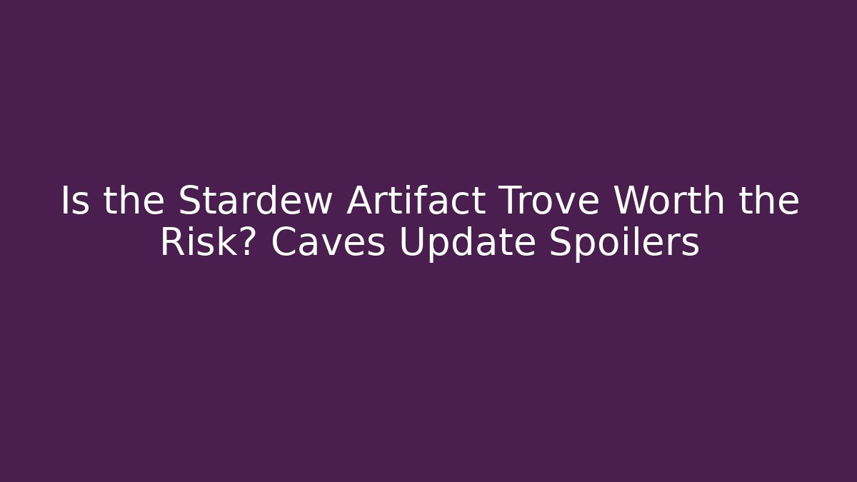 Is the Stardew Artifact Trove Worth the Risk? Caves Update Spoilers