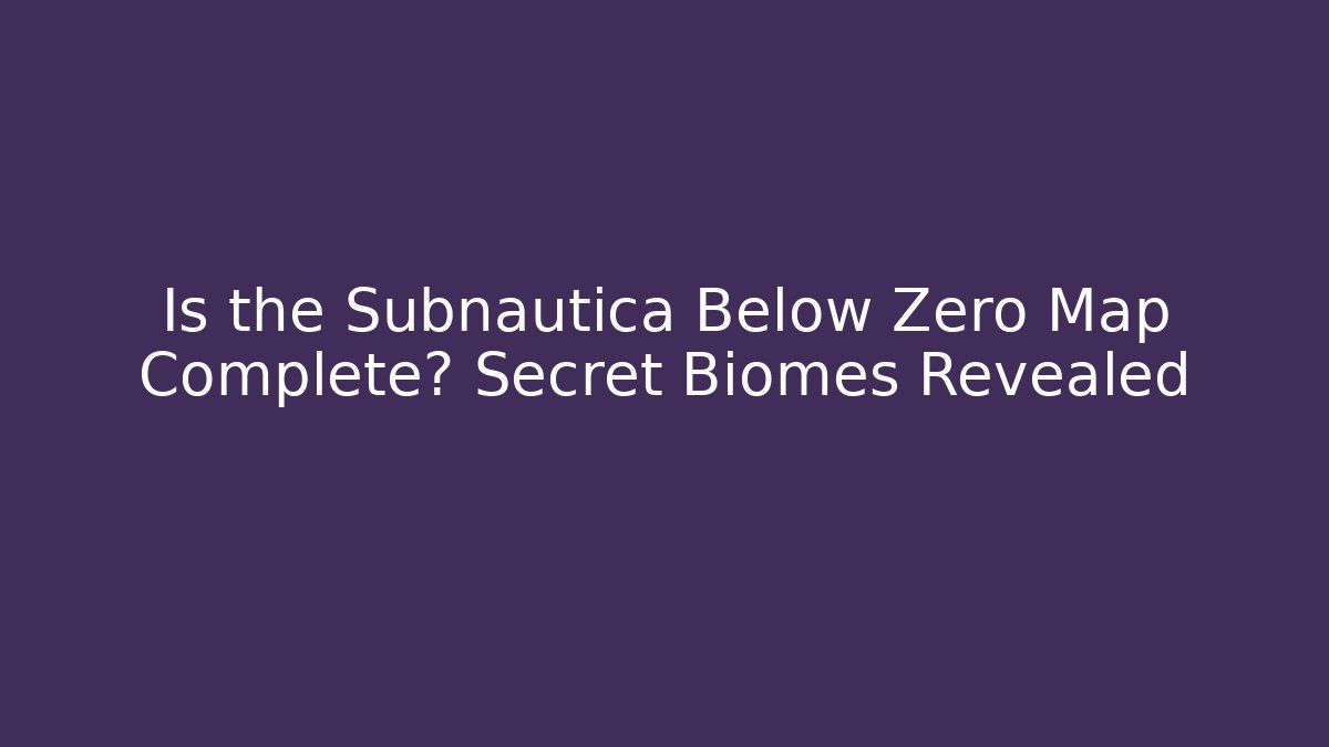 Is the Subnautica Below Zero Map Complete? Secret Biomes Revealed - Smart Esu