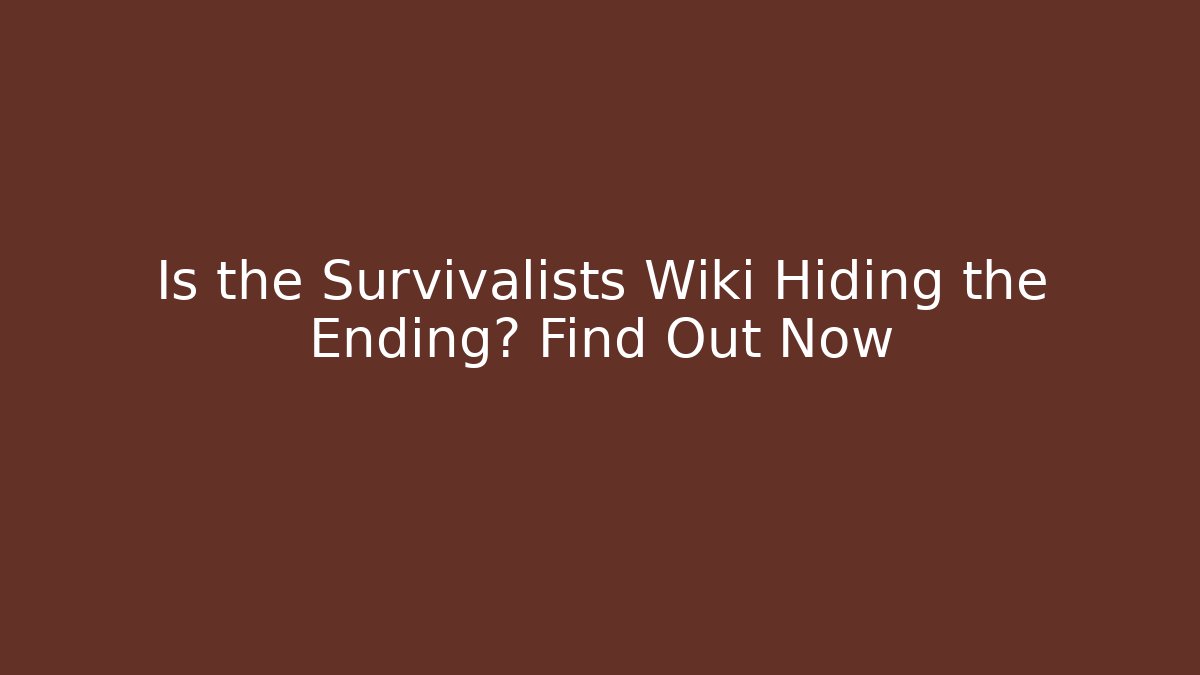 Is the Survivalists Wiki Hiding the Ending? Find Out Now