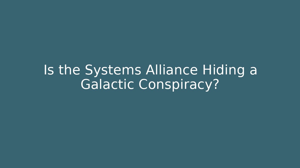 Is the Systems Alliance Hiding a Galactic Conspiracy?