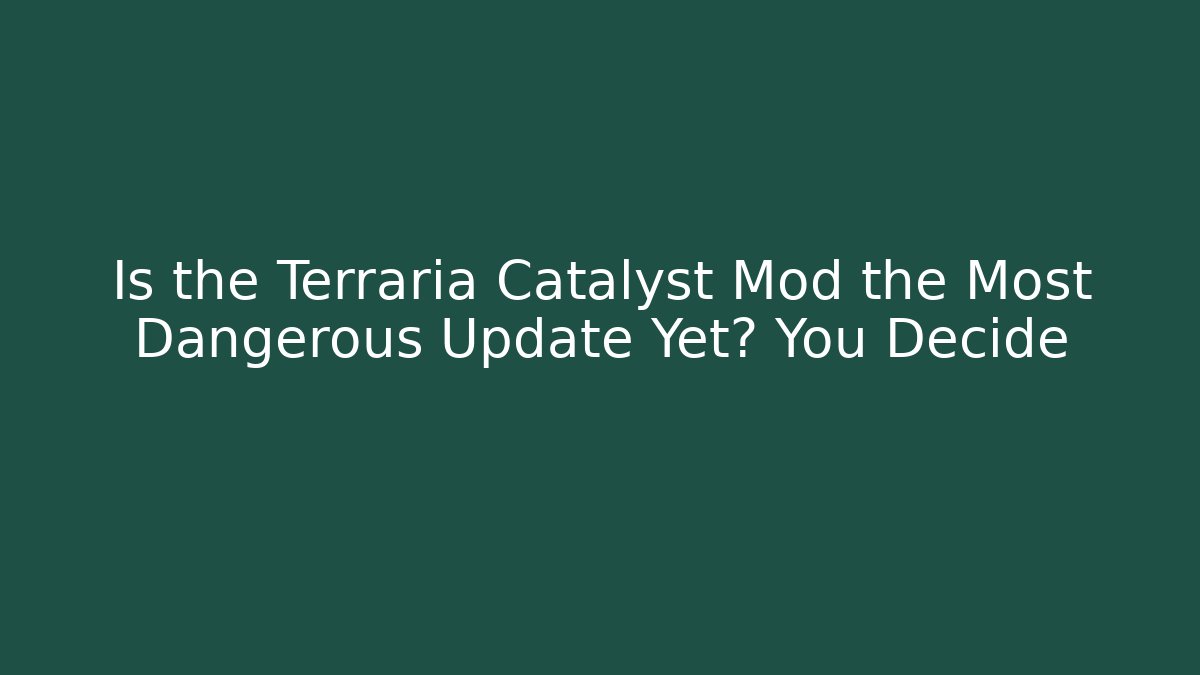 Is the Terraria Catalyst Mod the Most Dangerous Update Yet? You Decide