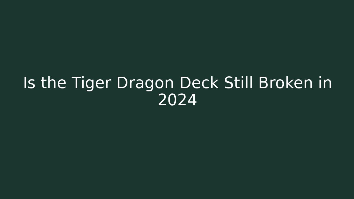 Is the Tiger Dragon Deck Still Broken in 2024