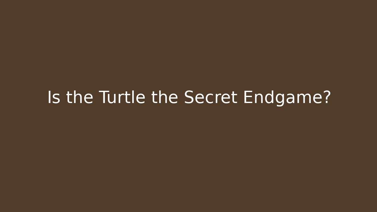 Is the Turtle the Secret Endgame?