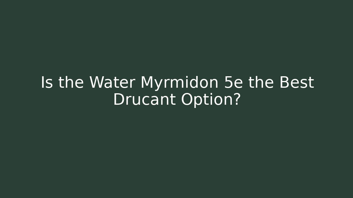 Is the Water Myrmidon 5e the Best Drucant Option?
