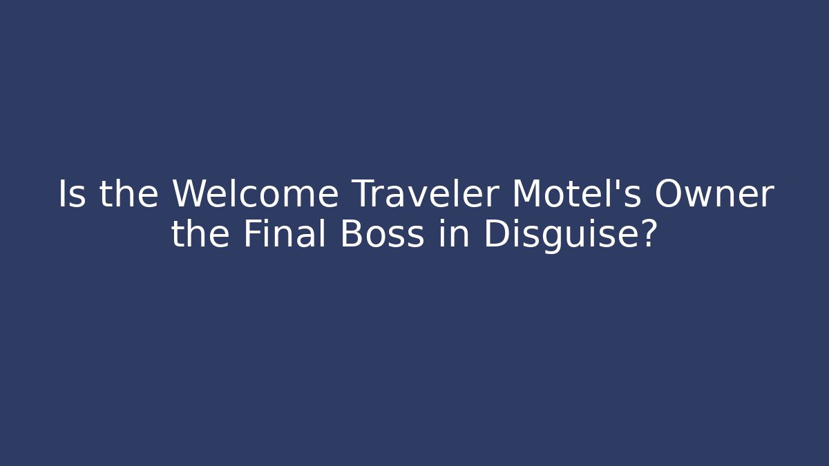 Is the Welcome Traveler Motel's Owner the Final Boss in Disguise?