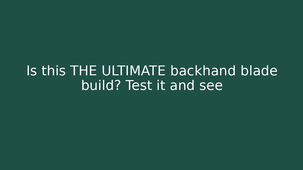 Is this THE ULTIMATE backhand blade build? Test it and see