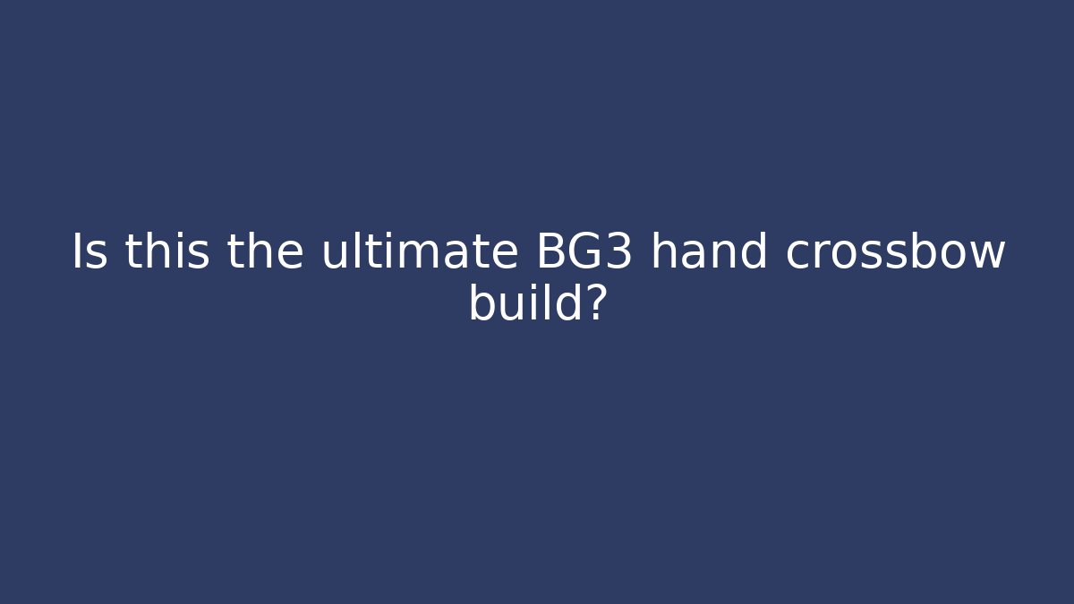 Is this the ultimate BG3 hand crossbow build?