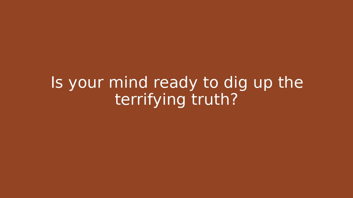 Is your mind ready to dig up the terrifying truth? - Smart Esu