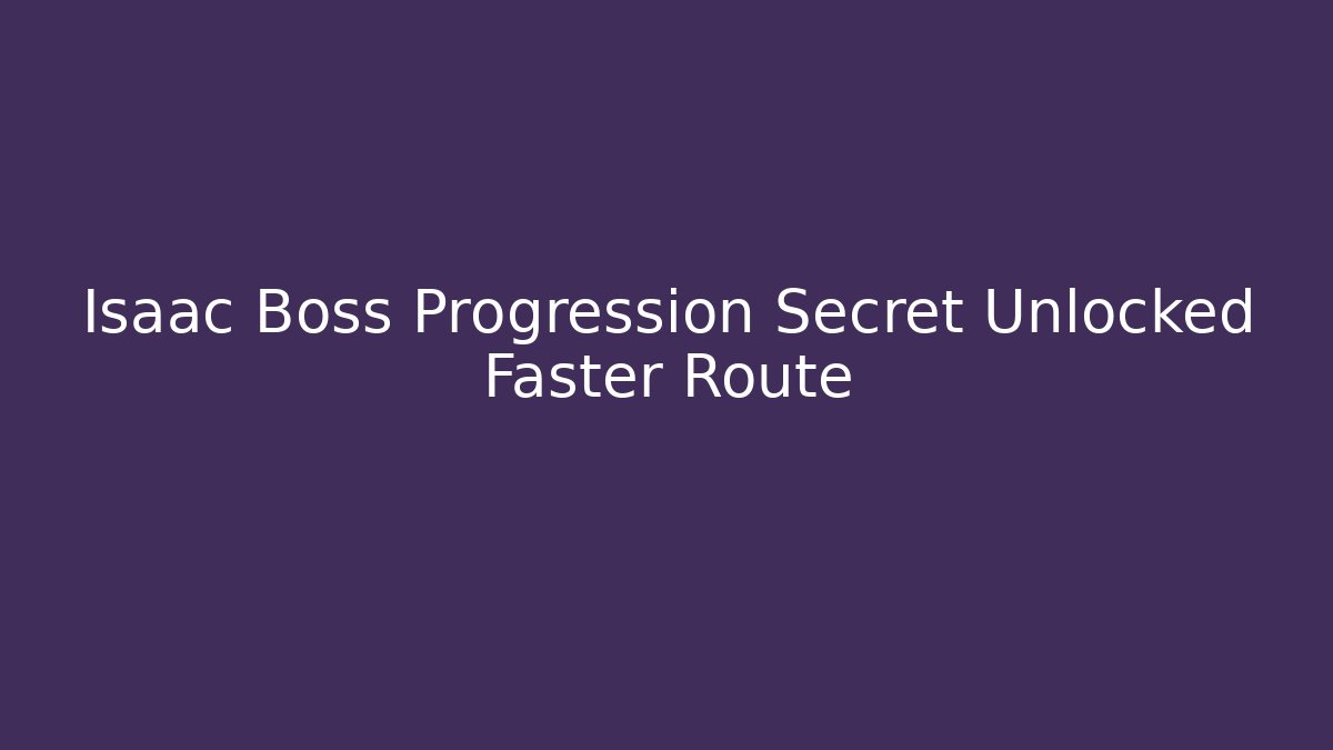 Isaac Boss Progression Secret Unlocked Faster Route