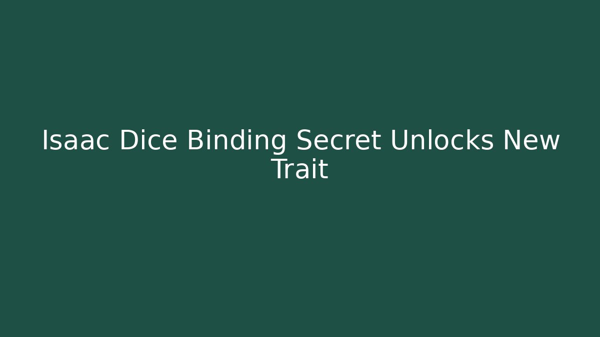 Isaac Dice Binding Secret Unlocks New Trait