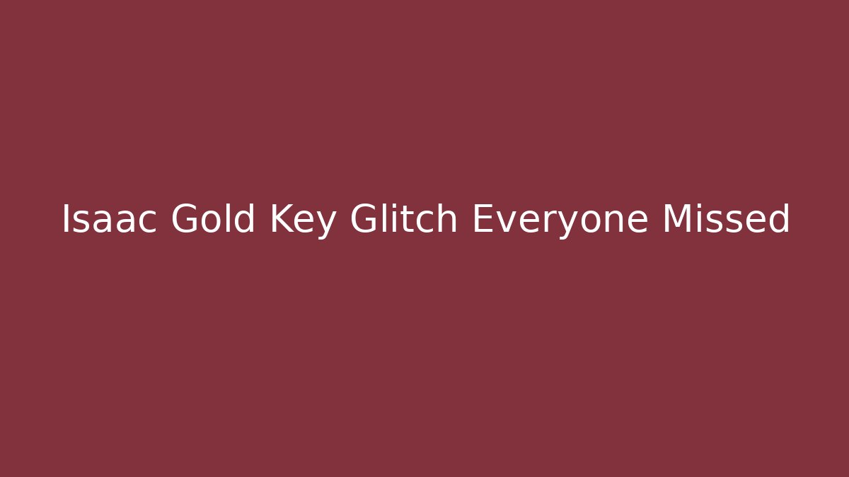 Isaac Gold Key Glitch Everyone Missed - Smart Esu