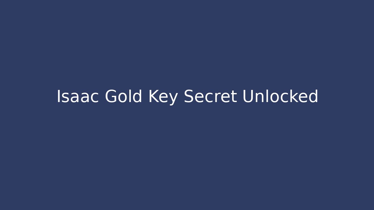 Isaac Gold Key Secret Unlocked