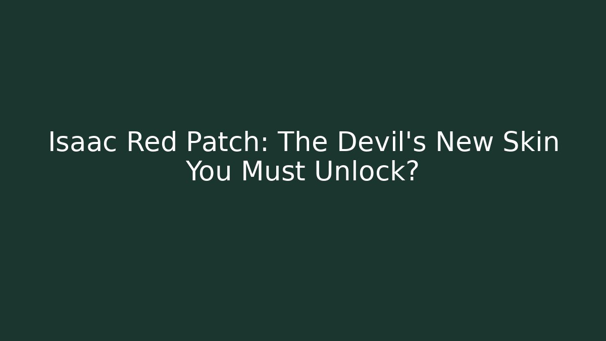 Isaac Red Patch: The Devil's New Skin You Must Unlock? - Smart Esu