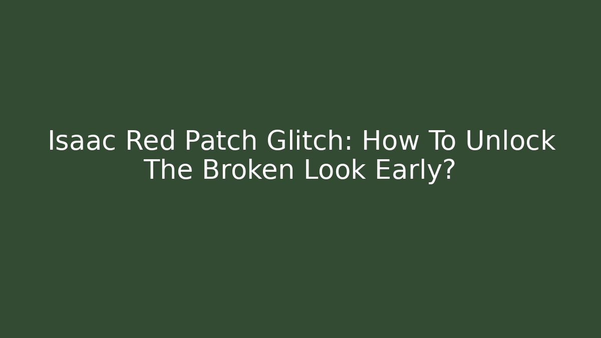 Isaac Red Patch Glitch: How To Unlock The Broken Look Early?