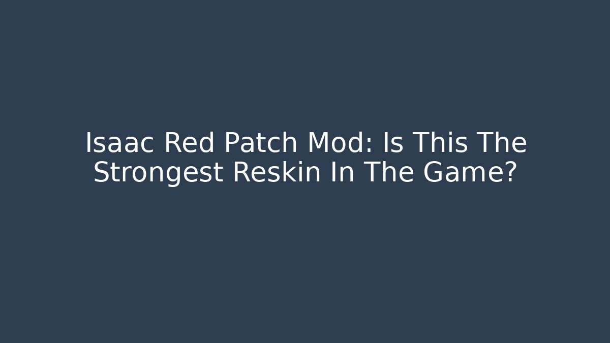 Isaac Red Patch Mod: Is This The Strongest Reskin In The Game?