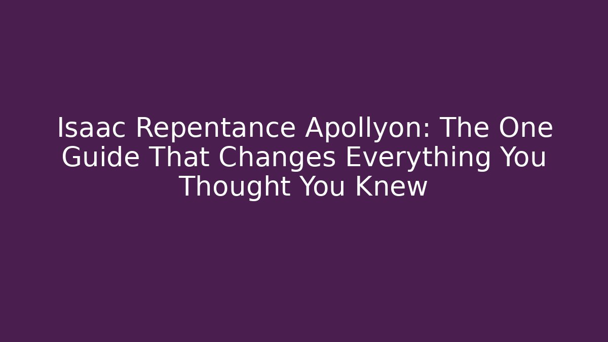 Isaac Repentance Apollyon: The One Guide That Changes Everything You Thought You Knew