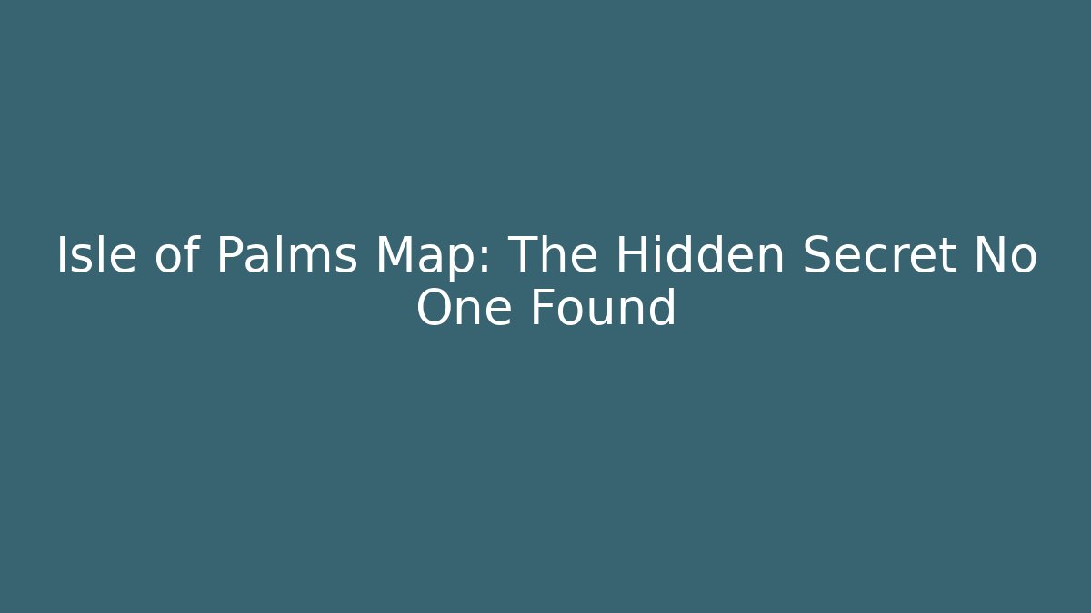 Isle of Palms Map: The Hidden Secret No One Found