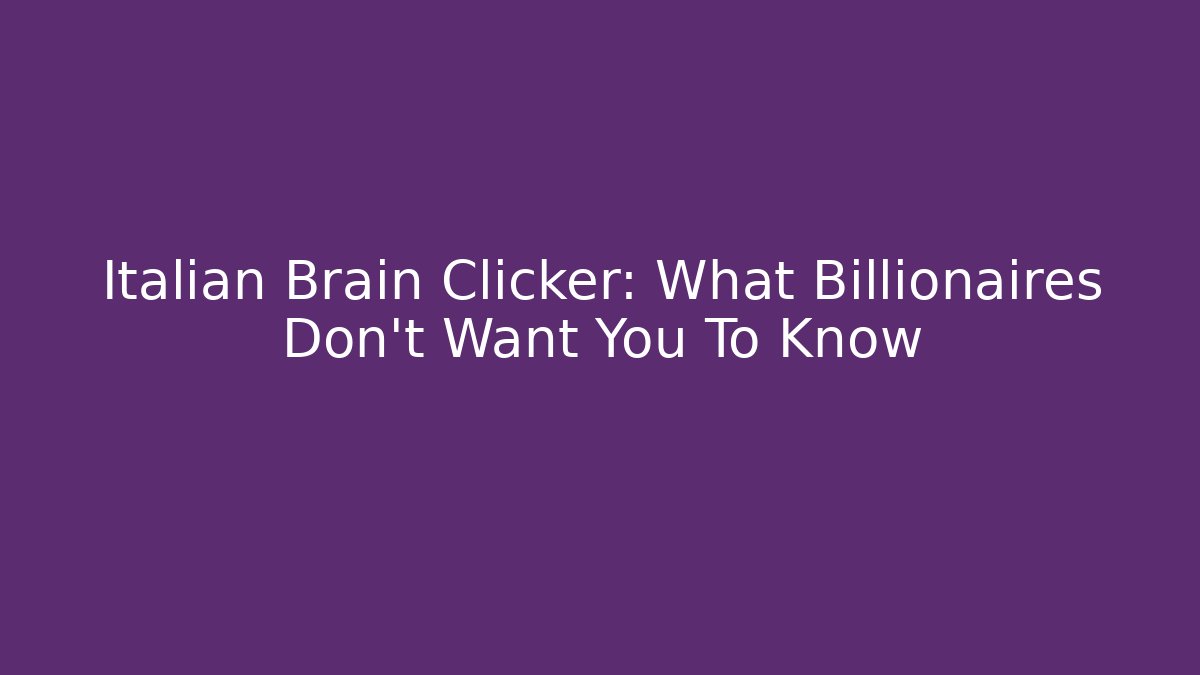 Italian Brain Clicker: What Billionaires Don't Want You To Know