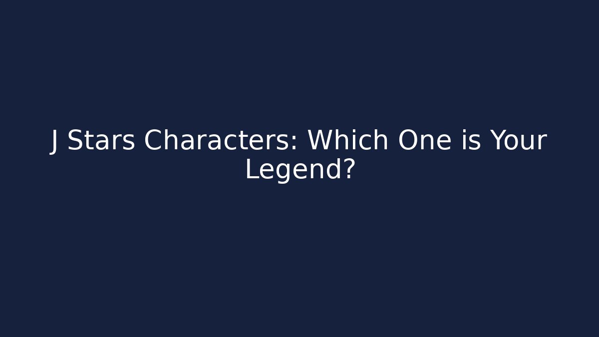 J Stars Characters: Which One is Your Legend?