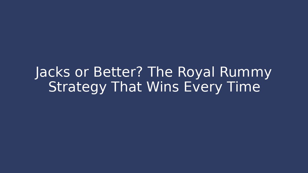 Jacks or Better? The Royal Rummy Strategy That Wins Every Time