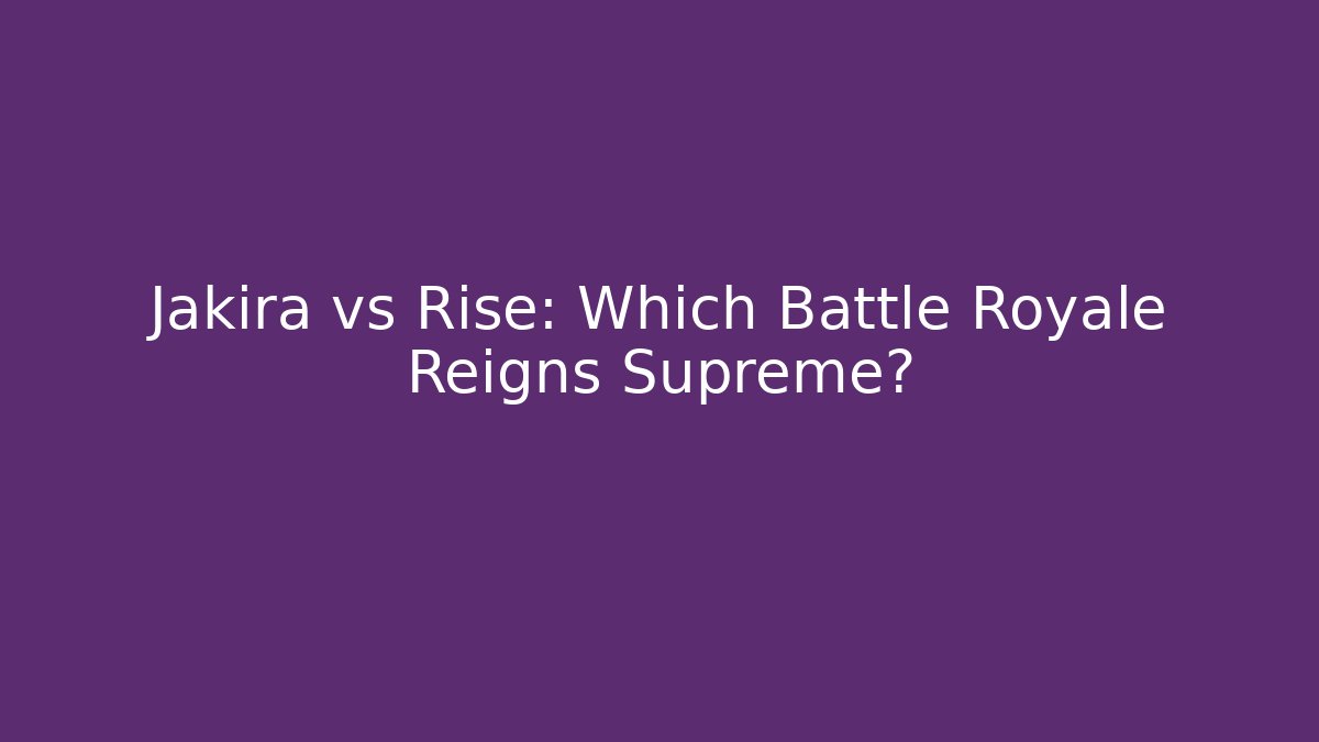 Jakira vs Rise: Which Battle Royale Reigns Supreme?