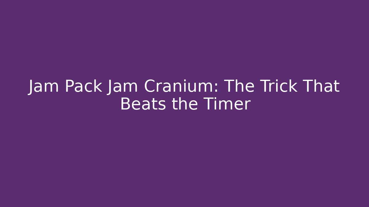 Jam Pack Jam Cranium: The Trick That Beats the Timer - Smart Esu