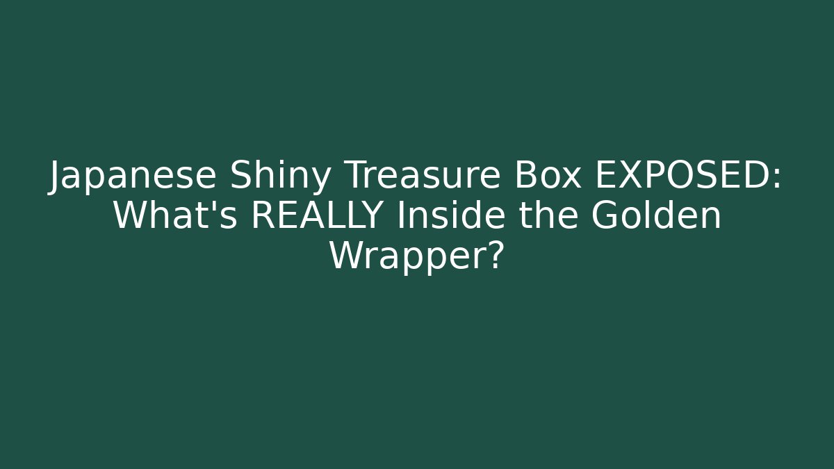 Japanese Shiny Treasure Box EXPOSED: What's REALLY Inside the Golden Wrapper?