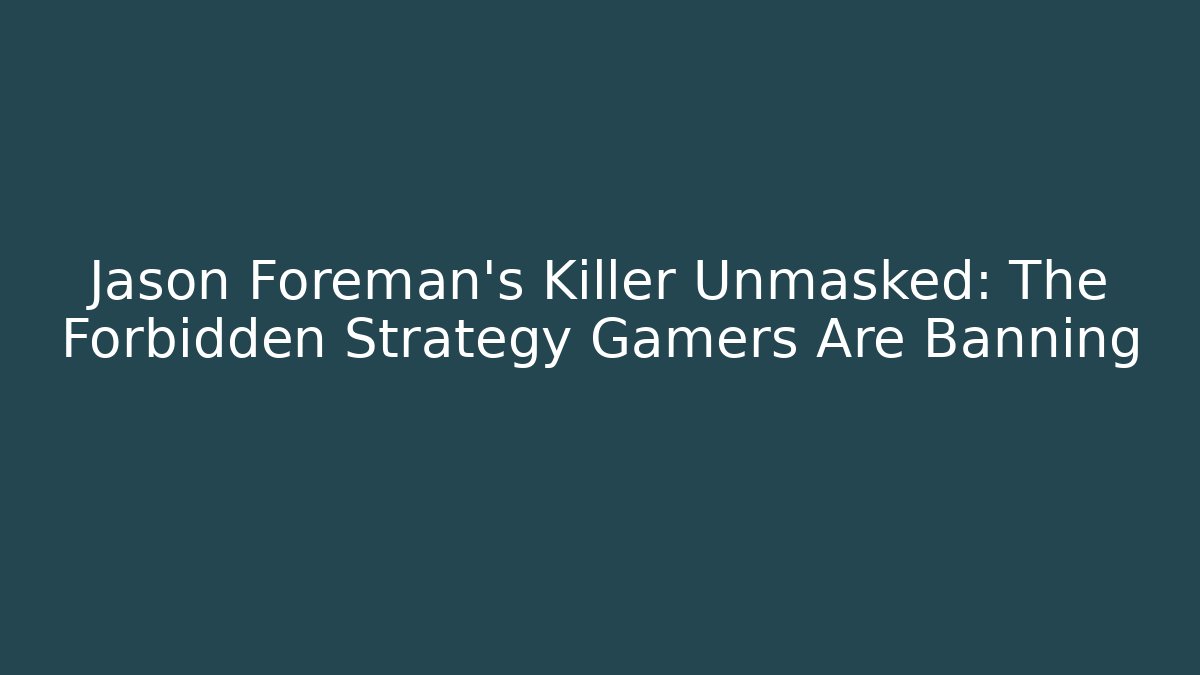 Jason Foreman's Killer Unmasked: The Forbidden Strategy Gamers Are Banning