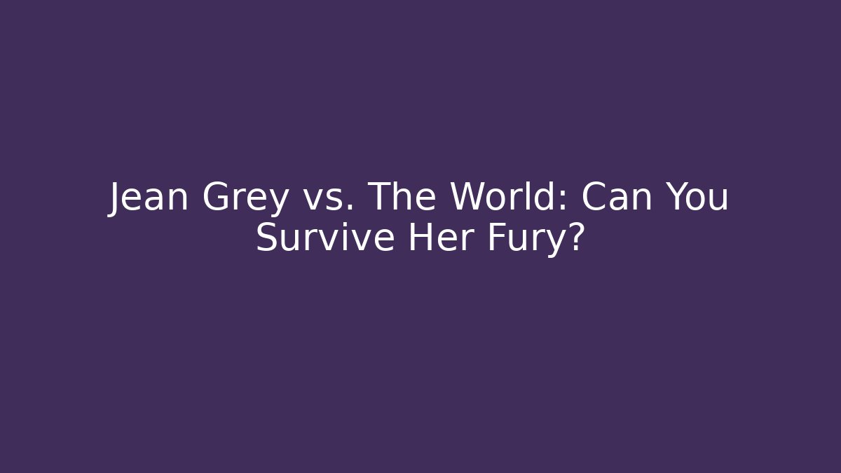 Jean Grey vs. The World: Can You Survive Her Fury?