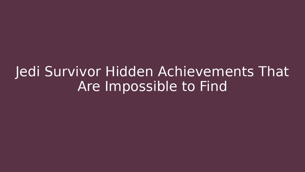 Jedi Survivor Hidden Achievements That Are Impossible to Find