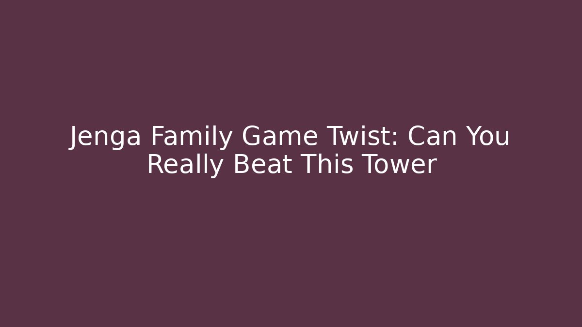 Jenga Family Game Twist: Can You Really Beat This Tower