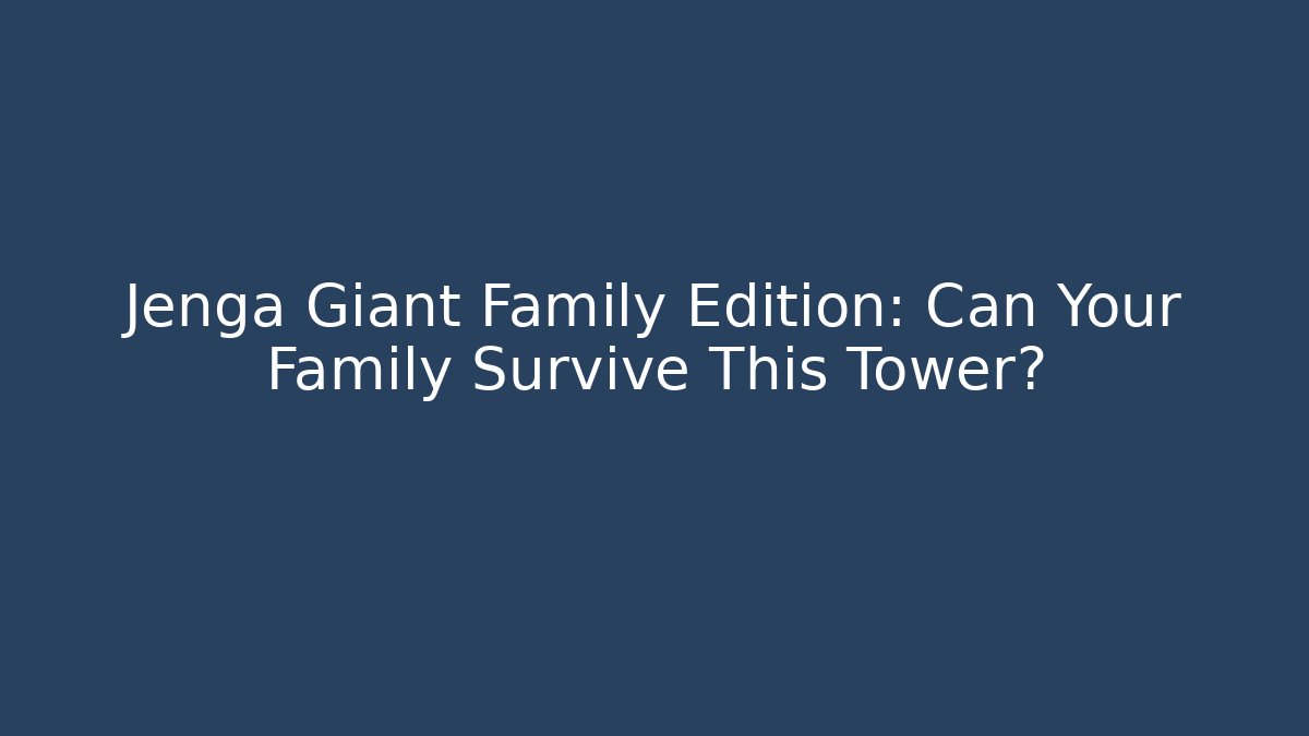 Jenga Giant Family Edition: Can Your Family Survive This Tower?