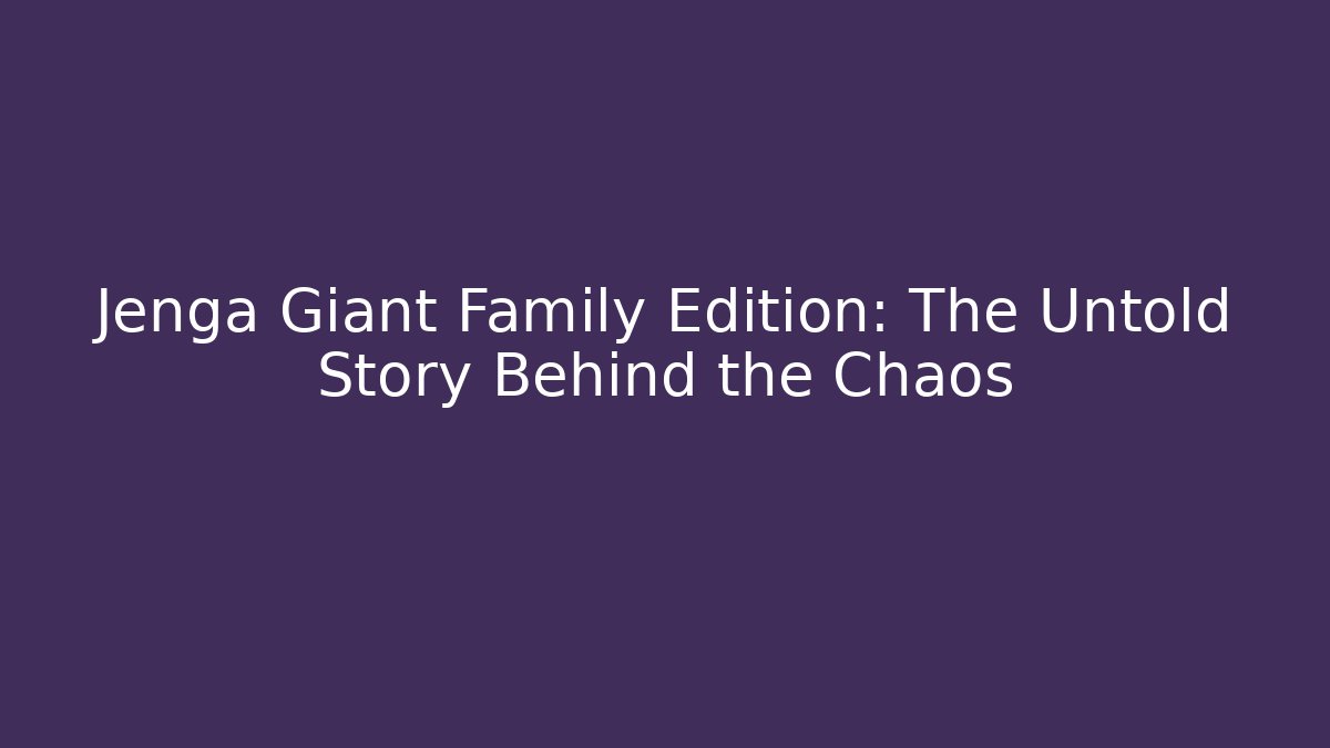 Jenga Giant Family Edition: The Untold Story Behind the Chaos
