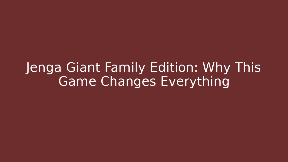 Jenga Giant Family Edition: Why This Game Changes Everything