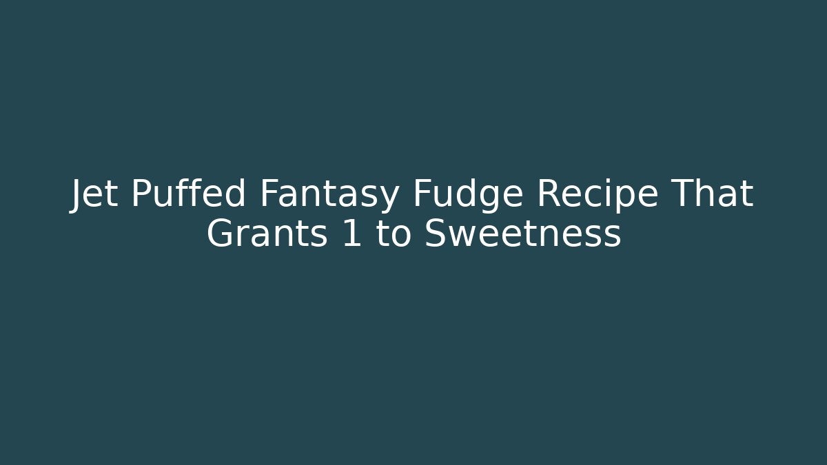 Jet Puffed Fantasy Fudge Recipe That Grants +1 to Sweetness